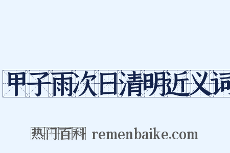 甲子雨次日清明近义词是什么意思的图片